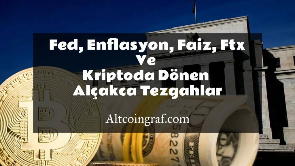 Fed, Enflasyon, Faiz, Ftx ve Kriptoda Dönen Alçakca Tezgahlar
